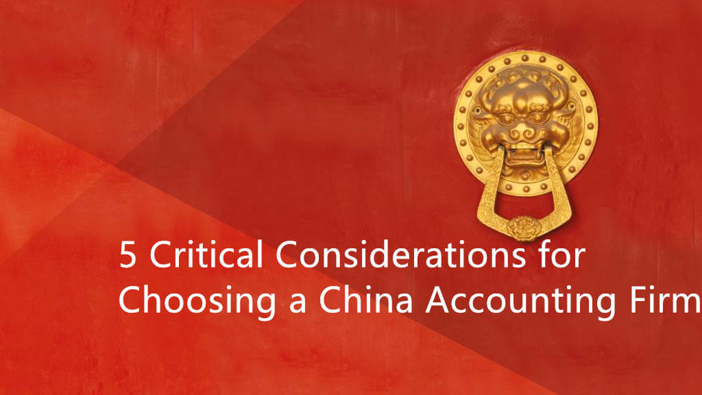 5 Critical Considerations for Choosing a China Accounting Firm